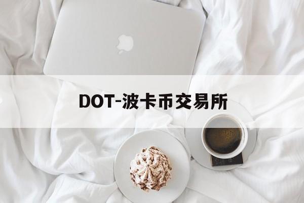 DOT-波卡币交易所(dot波卡币值得投资吗)